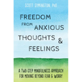 Freedom from Anxious Thoughts and Feelings: A Two-Step Mindfulness Approach for Moving Beyond Fear and Worry - Paperback