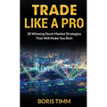 Trade Like a Pro: 20 Winning Stock Market Strategies That Will Make You Rich - Paperback