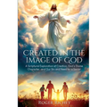 Created in the Image of God: A Scriptural Exploration of Creation, God's Divine Character, and Our Sin and Need for a Savior - Paperback