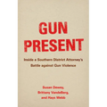 Gun Present: Inside a Southern District Attorney's Battle Against Gun Violence - Hardcover