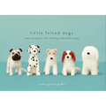 Little Felted Dogs: Easy Projects for Making Adorable Needle Felted Pups - Hardcover