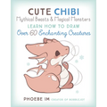 Cute Chibi Mythical Beasts & Magical Monsters: Learn How to Draw Over 60 Enchanting Creatures - Paperback