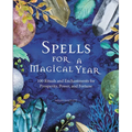Spells for a Magical Year: 100 Rituals and Enchantments for Prosperity, Power, and Fortune - Hardcover