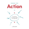 Where the Action Is: The Meetings That Make or Break Your Organization - Paperback