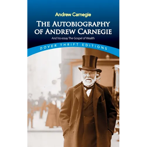 The Autobiography of Andrew Carnegie and His Essay the Gospel of Wealth - Paperback