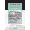 Guns for the Sultan: Military Power and the Weapons Industry in the Ottoman Empire - Paperback