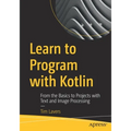 Learn to Program with Kotlin: From the Basics to Projects with Text and Image Processing - Paperback