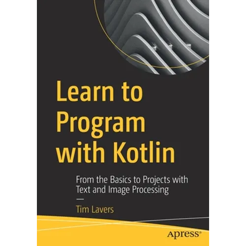 Learn to Program with Kotlin: From the Basics to Projects with Text and Image Processing - Paperback
