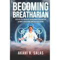 Becoming Breatharian: Step-By-Step Energetic Nourishment Program for Ultimate Health and Spiritual Realization - Paperback