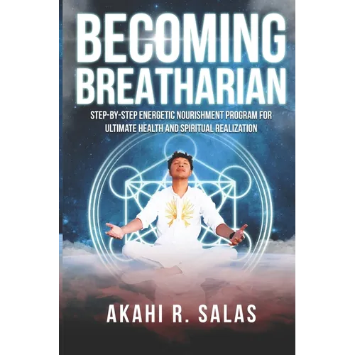 Becoming Breatharian: Step-By-Step Energetic Nourishment Program for Ultimate Health and Spiritual Realization - Paperback
