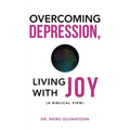 Overcoming Depression, Living with Joy: (A Biblical View) - Hardcover