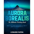 Aurora Borealis: The Ultimate Hunting Guide - Paperback