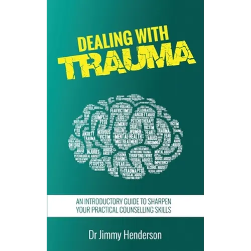 Dealing With Trauma: An Introductory Guide to Sharpen Your Practical Counselling Skills - Paperback