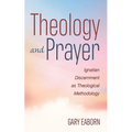 Theology and Prayer: Ignatian Discernment as Theological Methodology - Paperback