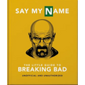 Say My Name: The Little Guide to Breaking Bad - Hardcover