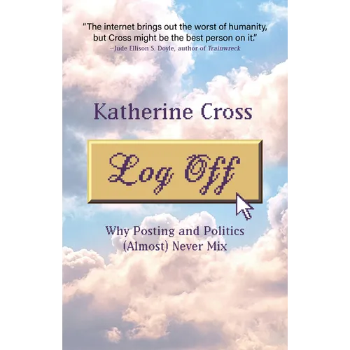 Log Off: Why Posting and Politics (Almost) Never Mix - Paperback