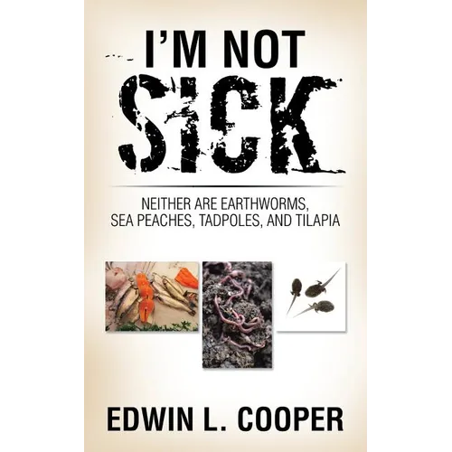 I'm Not Sick: Neither are Earthworms, Sea Peaches, Tadpoles, and Tilapia - Paperback