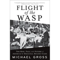 Flight of the Wasp: The Rise, Fall, and Future of America's Original Ruling Class - Hardcover