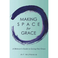 Making Space for Grace: A Believer's Guide to Living out Grace - Paperback