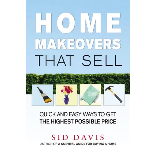 The Home Makeovers That Sell: Quick and Easy Ways to Get the Highest Possible Price (Special) - Paperback