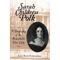 Sarah Childress Polk: A Biography of the Remarkable First Lady - Paperback