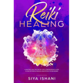 Reiki Healing: A Masterclass: The Step-by-Step, Comprehensive Guide to Master Reiki & Healing Meditation for Beginners - Paperback