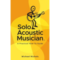 Solo Acoustic Musician: A Practical How-To Guide - Paperback