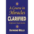 A Course in Miracles Clarified: A Quick and Easy Guide - Paperback