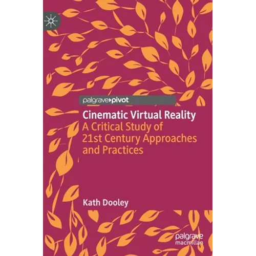Cinematic Virtual Reality: A Critical Study of 21st Century Approaches and Practices - Hardcover