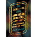 The Secret Life of the American Musical: How Broadway Shows Are Built - Paperback