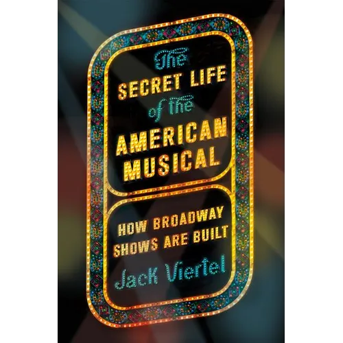 The Secret Life of the American Musical: How Broadway Shows Are Built - Paperback