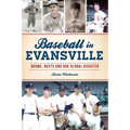 Baseball in Evansville: Booms, Busts and One Global Disaster - Paperback