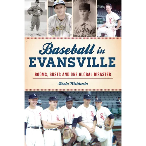 Baseball in Evansville: Booms, Busts and One Global Disaster - Paperback