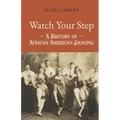 Watch Your Step: A History of African American Dancing: Volume 1 - Paperback