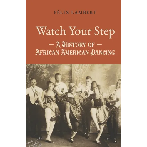 Watch Your Step: A History of African American Dancing: Volume 1 - Paperback