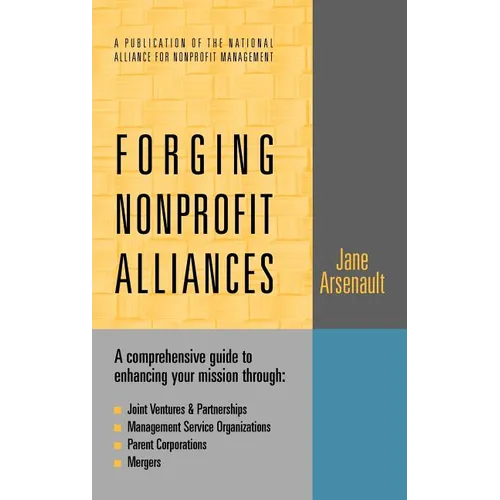 Forging Nonprofit Alliances: A Comprehensive Guide to Enhancing Your Mission Through Joint Ventures & Partnerships, Management Service Organizations, - Hardcover