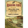The Raging Erie: Life and Labor Along the Erie Canal - Paperback