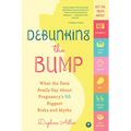 Debunking the Bump: What the Data Really Says about Pregnancy's 165 Biggest Risks and Myths - Paperback