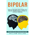 Bipolar: How to Navigate Both Sides of a Bipolar Relationship in Order to Achieve Stability (The Complete Family Guide on Understanding Bipolar Disord - Paperback