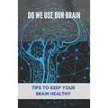 Do We Use Our Brain: Tips To Keep Your Brain Healthy: Which Bone Protects Your Brain - Paperback