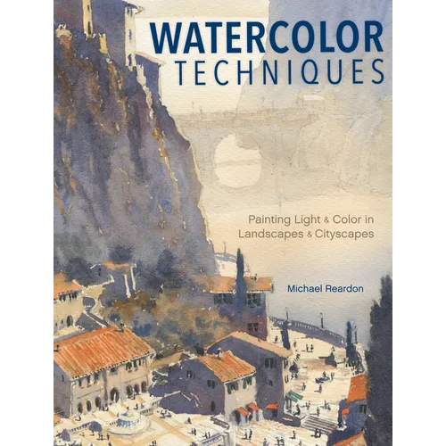 Watercolor Techniques: Painting Light and Color in Landscapes and Cityscapes - Hardcover