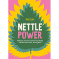 Nettle Power: Forage, Feast & Nourish Yourself with This Remarkable Healing Plant - Paperback