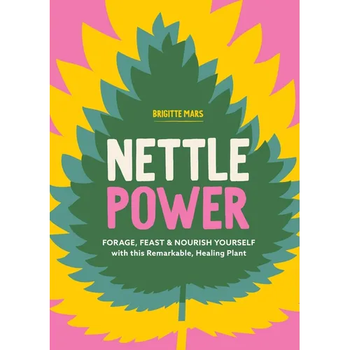 Nettle Power: Forage, Feast & Nourish Yourself with This Remarkable Healing Plant - Paperback
