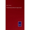 The New Municipal Manual for Upper Canada - Hardcover