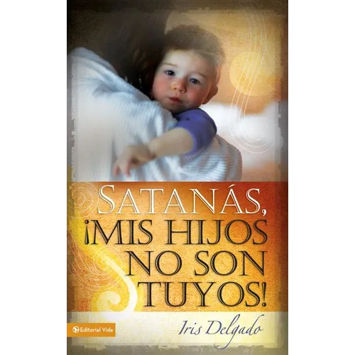 El Satan��s, MIS Hijos No Son Tuyos, Edici��n Revisada = Satan, You Can't Have My Children! (Revised) = Satan, You Can't H - Paperback