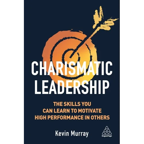Charismatic Leadership: The Skills You Can Learn to Motivate High Performance in Others - Paperback