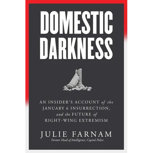 Domestic Darkness: An Insider's Account of the January 6th Insurrection, and the Future of Right-Wing Extremism - Hardcover