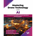 Mastering Drone Technology with AI: A comprehensive guide to drone operations and techniques (English Edition) - Paperback