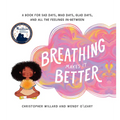 Breathing Makes It Better: A Book for Sad Days, Mad Days, Glad Days, and All the Feelings In-Between - Hardcover