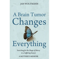 A Brain Tumor Changes Everything: Searching for the Shape of Mercy in a Suffering Season: A Mother's Memoir - Paperback